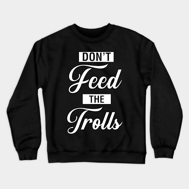 Don't Feed The Trolls Crewneck Sweatshirt by CityNoir